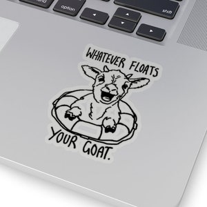 Funny Goat Sticker for Goat Lovers and Goat Owners! Whatever Floats Your Goat Quote Pun with Goat in a Boat Float! Goat Gifts & Sea Rescue