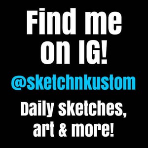 May include: White text on a black background reads "Find me on IG! @sketchnkustom Daily sketches, art & more!"
