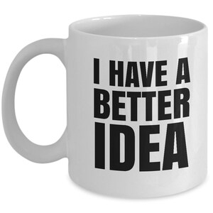 I Have a Better Idea meme mug - Office Employee/professional memes coffee cup decor - Personalised Option Available