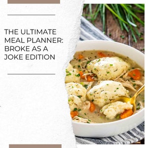 May include: A white bowl of chicken and dumplings. The dumplings are large and fluffy, with herbs and pepper visible. Carrots and chicken pieces are in the creamy broth. The text reads: "THE ULTIMATE MEAL PLANNER: BROKE AS A JOKE EDITION."