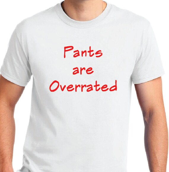 Pants Are Overrated Black White or Gray TShirt Etsy