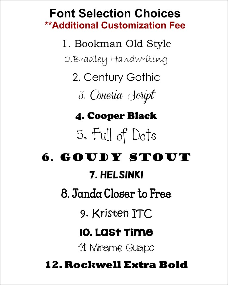 May include: A list of 12 font choices for customization, with an additional fee for each font. The fonts are listed in black text with a number and a period preceding each font name. The font names are: Bookman Old Style, Bradley Handwriting, Century Gothic, Coneria Script, Cooper Black, Full of Dots, GOUDY STOUT, HELSINKI, Janda Closer to Free, Kristen ITC, Last Time, Mirame Guapo, and Rockwell Extra Bold.