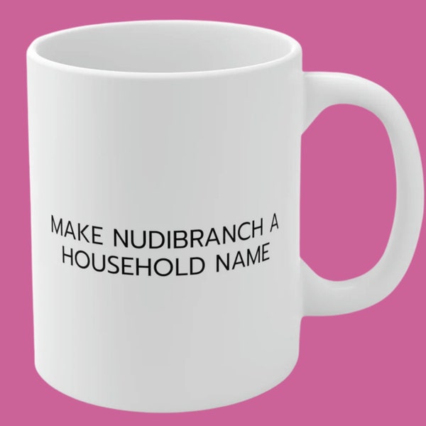 Make Nudibranch a Household Name Mug - I LOVE NUDIS™ White Ceramic Mug