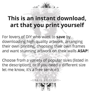 May include: Text overlay on a black and white image of a flower. The text reads: "This is an instant download, art that you print yourself. For lovers of DIY who want to save by downloading high quality artwork, arranging their own printing, choosing their own frames and want stunning artwork on their walls ASAP! Choose from a variety of popular sizes (listed in the description), or if you need a different size let me know, it's a free service:) ~URBAN EPIPHANY~"