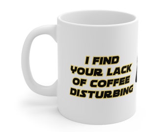 Star Wars Coffee Mug, "I Find Your Lack of Coffee Disturbing" Ceramic Mug