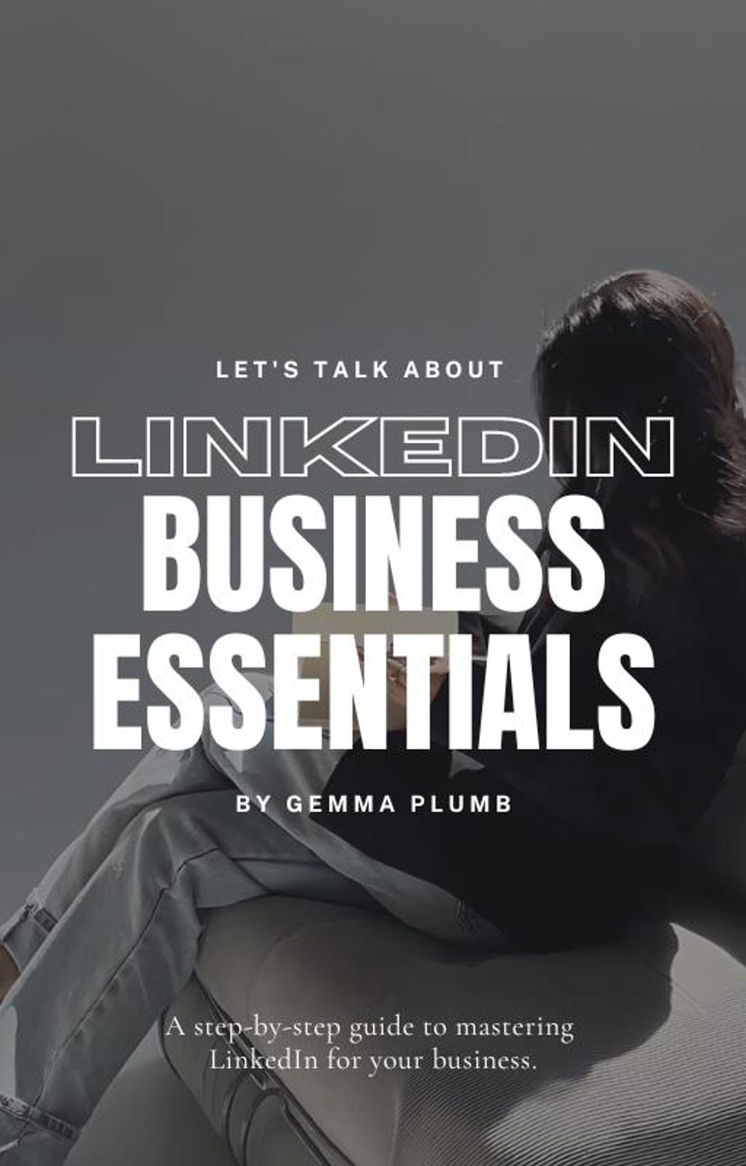Linkedin Business Essentials - A Step by Step Guide for Mastering ...