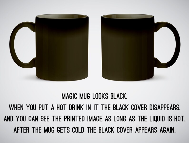 May include: Two black magic mugs. The mugs are blank and appear black until a hot drink is added, revealing a hidden image.  "MAGIC MUG LOOKS BLACK. WHEN YOU PUT A HOT DRINK IN IT THE BLACK COVER DISAPPEARS. AND YOU CAN SEE THE PRINTED IMAGE AS LONG AS THE LIQUID IS HOT. AFTER THE MUG GETS COLD THE BLACK COVER APPEARS AGAIN."