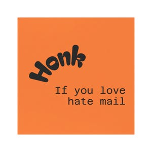 Puede incluir: Fondo cuadrado naranja con las palabras "Honk" en una fuente negra y curva sobre el texto "If you love hate mail" en una fuente negra simple.