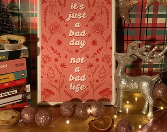 It’s Just a Bad Day, Not a Bad Life - a4 print