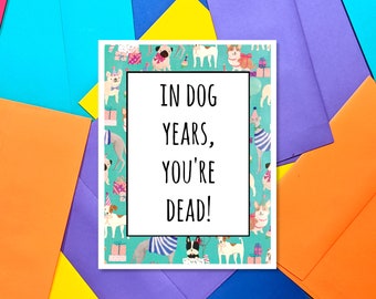In dog years you're dead birthday card, funny birthday card, sarcastic birthday card