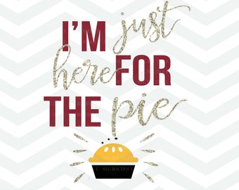 I'm Just Here For The Pie SVG File, Autumn Cut File, Thanksgiving SVG File, Pumpkin Pie Cut File, Cricut, Silhouette, Thanksgiving, Turkey
