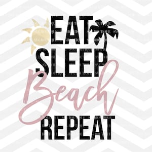 May include: Black and white graphic text that reads "Eat Sleep Beach Repeat" with a pink "Beach" and a gold sun and palm tree graphic.