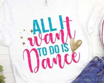 Dance Life SVG File, Cut File, All I want to do is dance, Cricut, Dancer Quotes, Dance Team Shirt, Cutting File, PNG, Silhouette, Clip Art