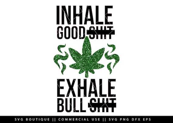 Download Marijuana Svg Inhale Good Shit Exhale Bullshit Weed Svg Etsy