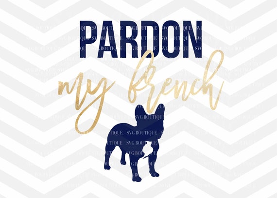 Download Pardon My French Svg File Dog Mom Svg French Bulldog Svg Etsy