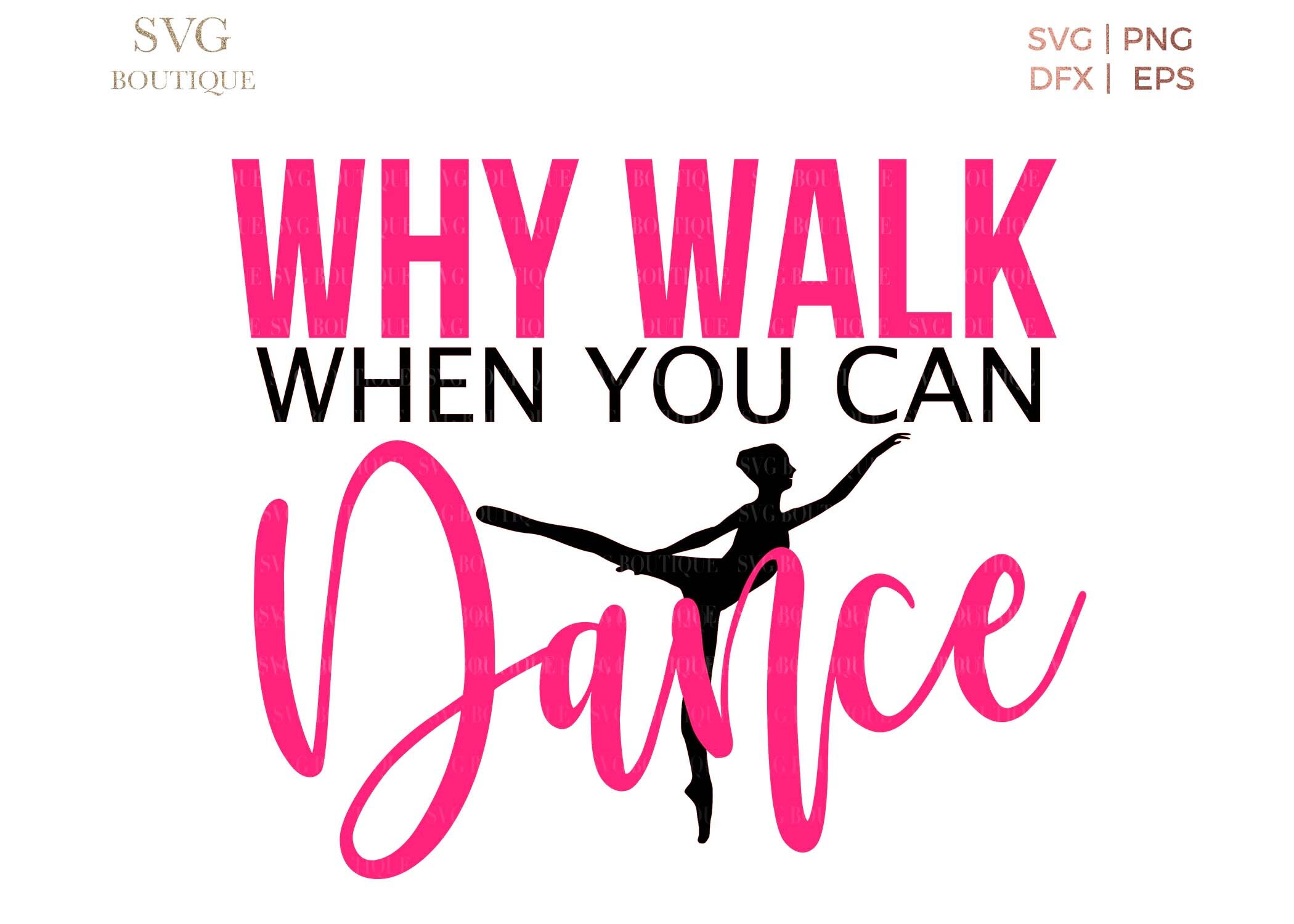 Download Why Walk When You Can Dance SVG File Dance PNG Dancer Cut ...