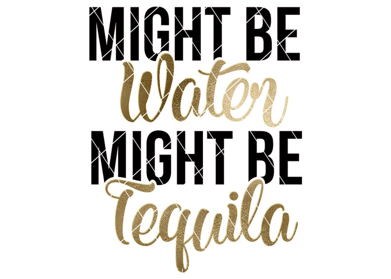 Download Tequila SVG Cut File Might Be Tequila Might Be Water SVG ...