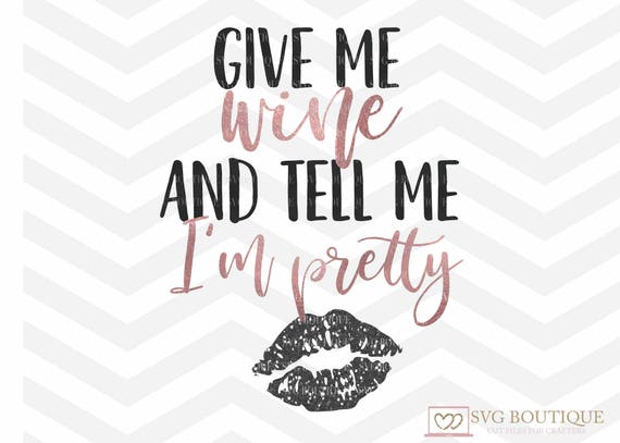 Download Give Me Wine And Tell Me I M Pretty Svg Wine Cut File Etsy