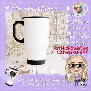 May include: White stainless steel travel mug with a black lid and handle. The mug is 14 fluid ounces (398 millilitres) and measures 15 centimetres in height by 8.5 centimetres in width. The mug is printed with inks that infuse into the mug. The text "Not Microwave or Dishwasher Safe" is printed in red on the mug.