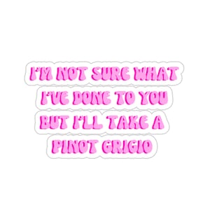 Vanderpump Rules Sticker | I&#39;m Not Sure What I&#39;ve Done To You But I&#39;ll Take A Pinot Grigio | VPR | Bravo TV | Reality TV Quotes | Stickers
