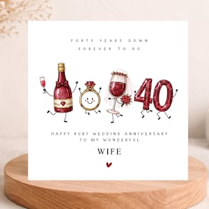 May include: A square greeting card featuring a cartoon illustration of a wine bottle, a ring, a wine glass with a veil, and the number 40 in ruby red. Text reads: FORTY YEARS DOWN FOREVER TO GO, HAPPY RUBY WEDDING ANNIVERSARY TO MY WONDERFUL WIFE.
