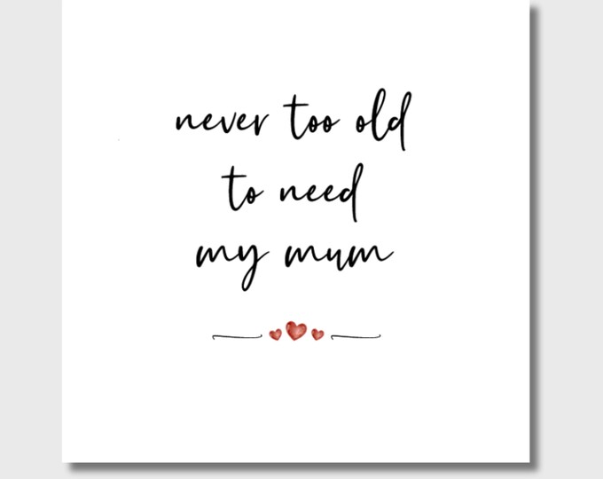 Mother's Day Card Never Too Old To Need My Mum