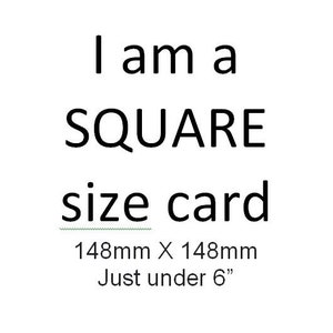 May include: I am a SQUARE size card 148mm x 148mm Just under 6"