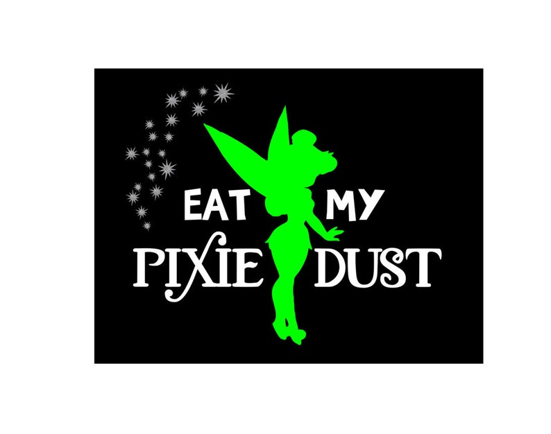 May include: A black background with a green silhouette of Tinkerbell, the fairy from Peter Pan, with a white outline. The text "Eat My Pixie Dust" is written in white below the silhouette.