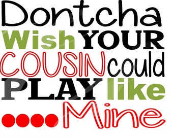 Dontcha wish your cousin could play like mine svg dxf eps png jpg jpeg Digital Cutting Instant Download Vector