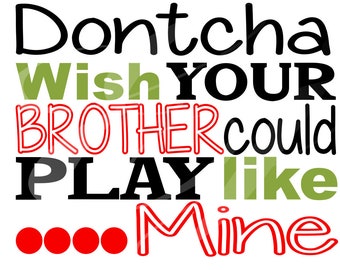 Dontcha wish your brother could play like mine svg dxf eps png jpg jpeg Digital Cutting Instant Download Vector