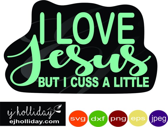 I Love Jesus But I Cuss A Little Svg Dxf Eps Png Jpeg Jpg Etsy