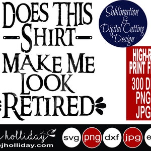 Does this Shirt make me look retired 19 svg dxf eps png jpg  Digital Cutting Design- Instant Download-Vector File Graphic Design