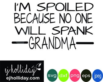 I'm spoiled because no one will spank grandma svg dxf eps png jpeg jpg Digital Cutting Design Instant Download