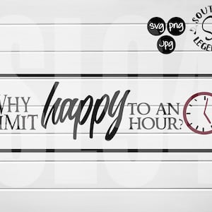 why limit happy to an hour svg png jpg Digital Cutting Design- Instant Download Perfect for framed art work