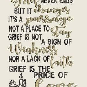 May include: Embroidered quote about grief, saying "Grief never ends but it changes. It's a passage, not a place to stay. Grief is not a sign of weakness nor a lack of faith. Grief is the price of love."