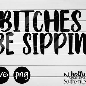 bitches be sippin white print black print png svg Instant Digital Cutting Printing File