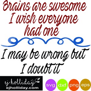 Brains are awesome I wish everyone had one svg I may be wrong but I doubt it eps png dxf  Digital Cutting Design Vector Image Graphic Art