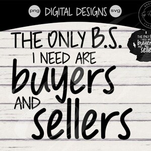 The Only B.S. I need are buyers and sellers png svg Instant Digital Cutting - Printing File