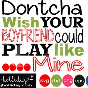 Dontcha wish your boyfriend could play like mine svg dxf eps png jpg jpeg Digital Cutting Instant Download Vector