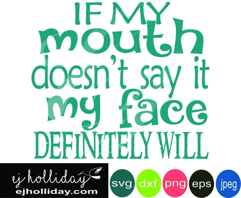 If You Can T Say It To My Face Quotes If my mouth doesn't say it my face definitely will svg | Etsy