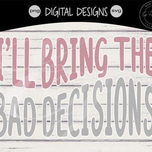 I&#39;ll bring the wedding svg |  Bachelorette party shirts svg | Funny bridesmaid shirts svg| I&#39;ll bring the bad decisions svg