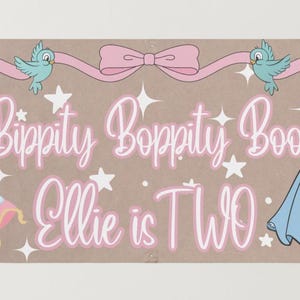 May include: A banner with the text "Bippity Boppity Boo, Ellie is TWO" in pink script. It features illustrations of a blue dress, a glass slipper, and two blue birds. A pink ribbon and bow are at the top.