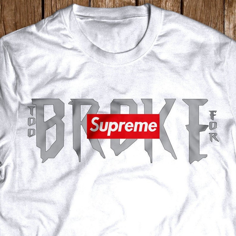 too broke for supreme t shirt