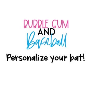 May include: White background with the words "BUBBLE GUM AND Baseball" in pink and blue script. Below, in black, is the text "Personalize your bat!"