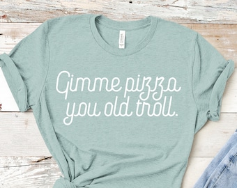 Gimme Pizza You Old Troll | RHONJ Quote | Unisex Short Sleeved Shirt | Multiple Color Options | Made To Order