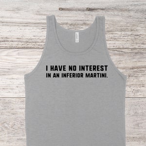 May include: Gray tank top with the text "I have no interest in an inferior martini." printed in black.
