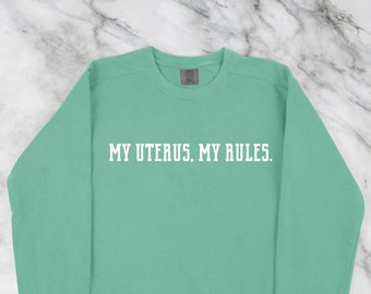 My Uterus My Rules Sweatshirt | Comfort Colors Unisex Sweatshirt | Multiple Color Options | Made To Order