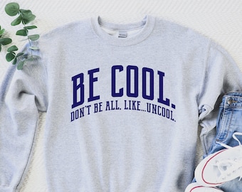 Be Cool.  Don't Be All, Like...Uncool | RHONY Quote | Unisex Sweatshirt | Multiple Color Options | Made To Order