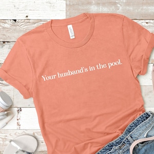 Your Husband&#39;s In The Pool | RHONJ Quote | Unisex Short Sleeved Shirt | Multiple Color Options | Made To Order