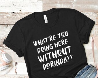What're You Doing Here Without Dorinda | ROHNY Quote | Unisex Short Sleeved Shirt | Multiple Color Options | Made To Order